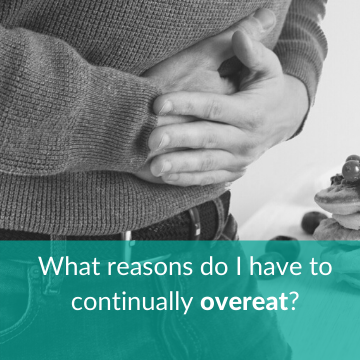 What reasons do I have to continually overeat?